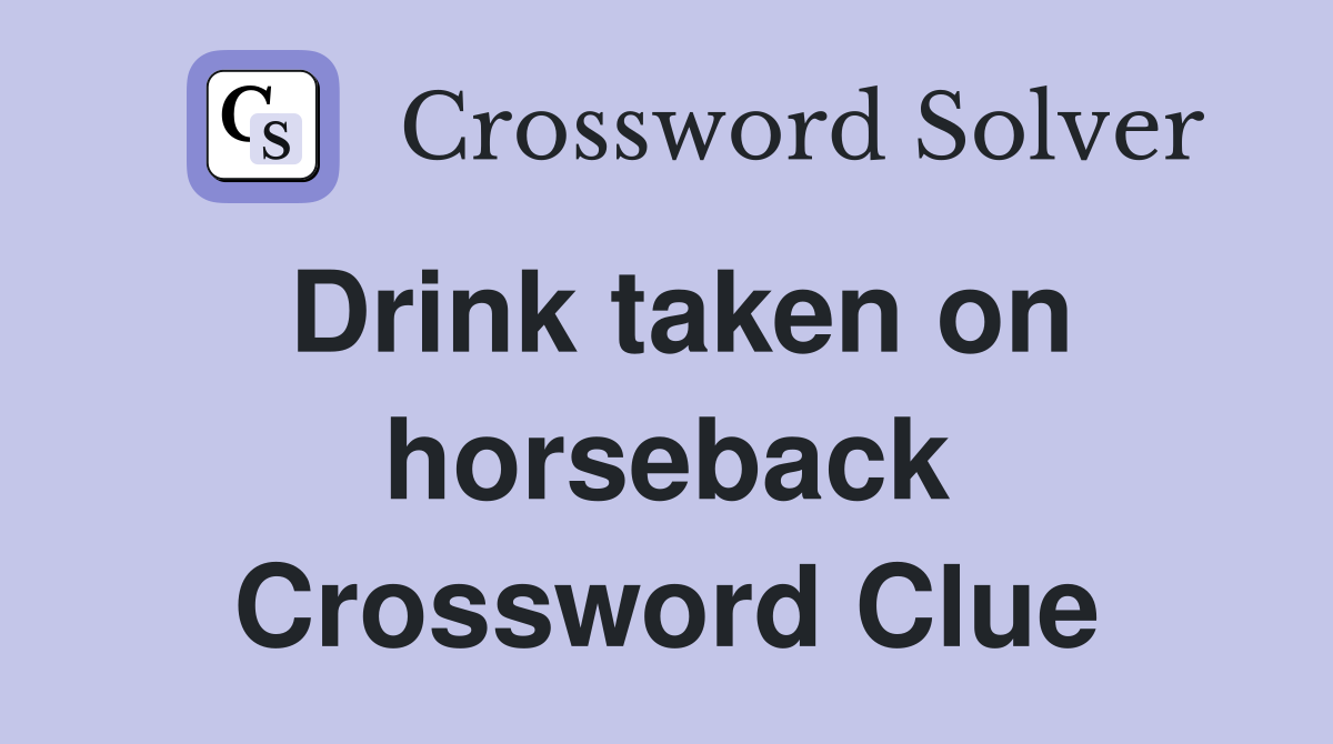 Drink taken on horseback Crossword Clue