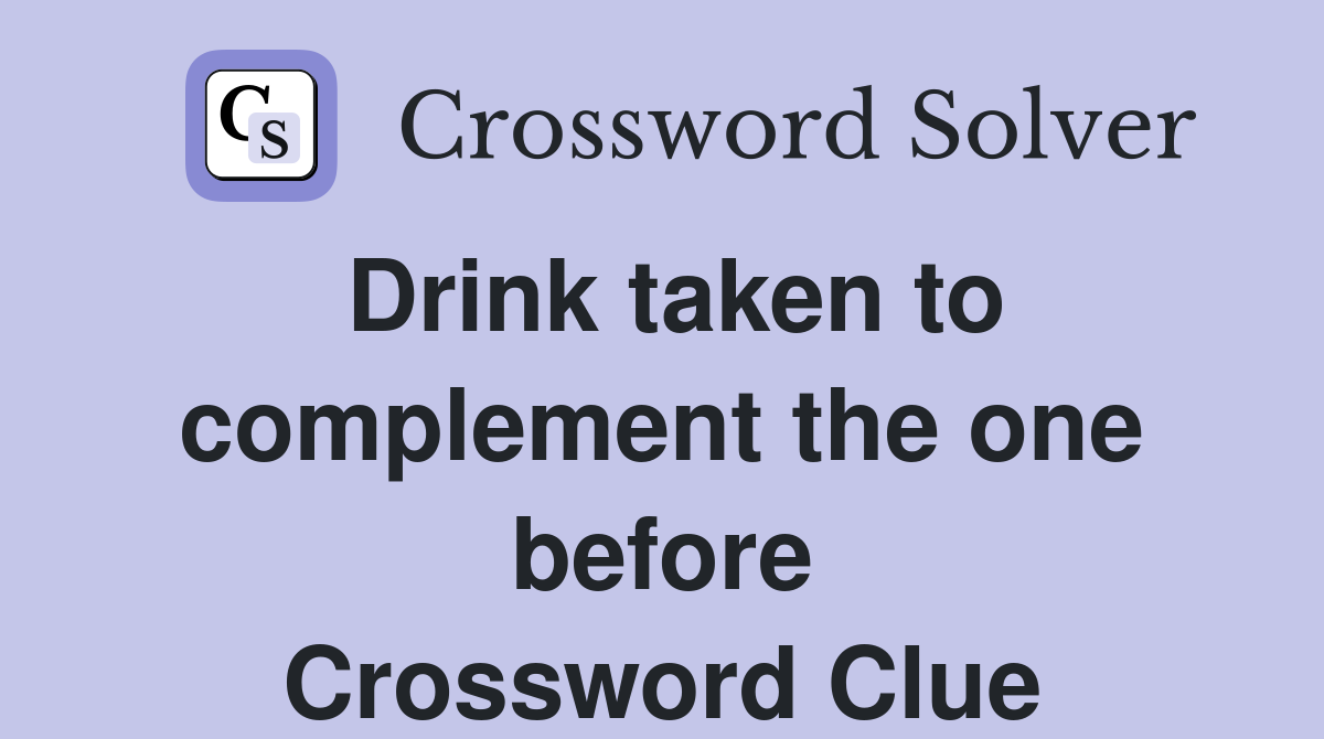 Drink taken to complement the one before Crossword Clue