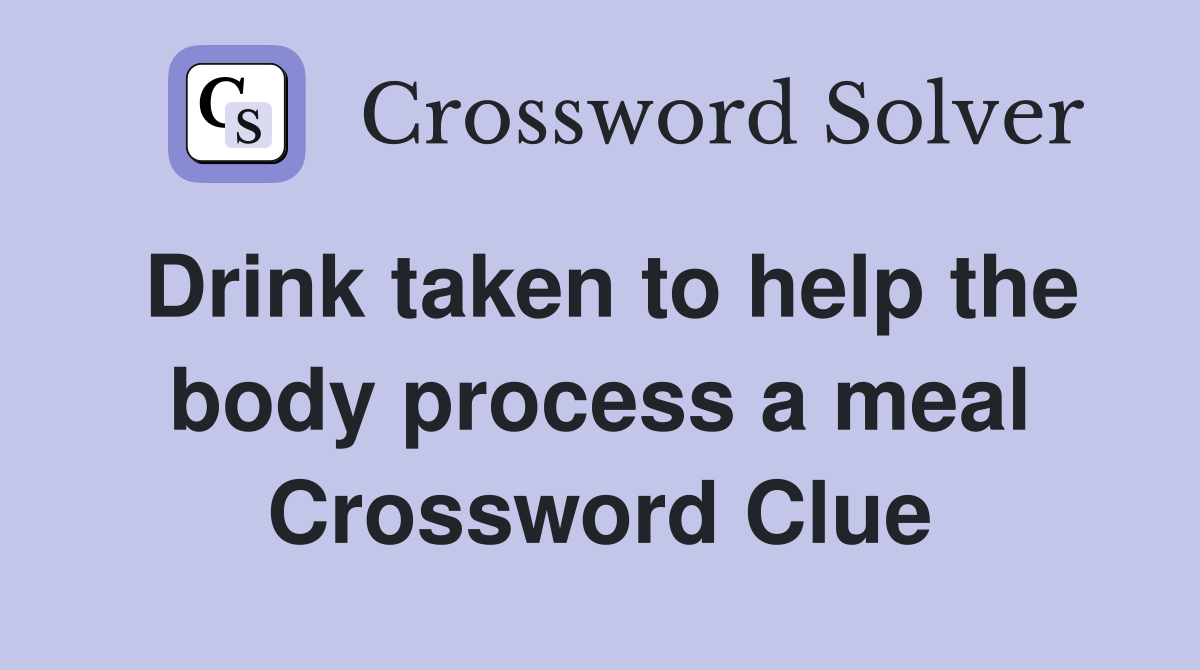 Drink taken to help the body process a meal Crossword Clue