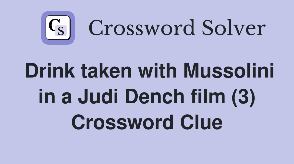 Drink taken with Mussolini in a Judi Dench film (3) Crossword Clue
