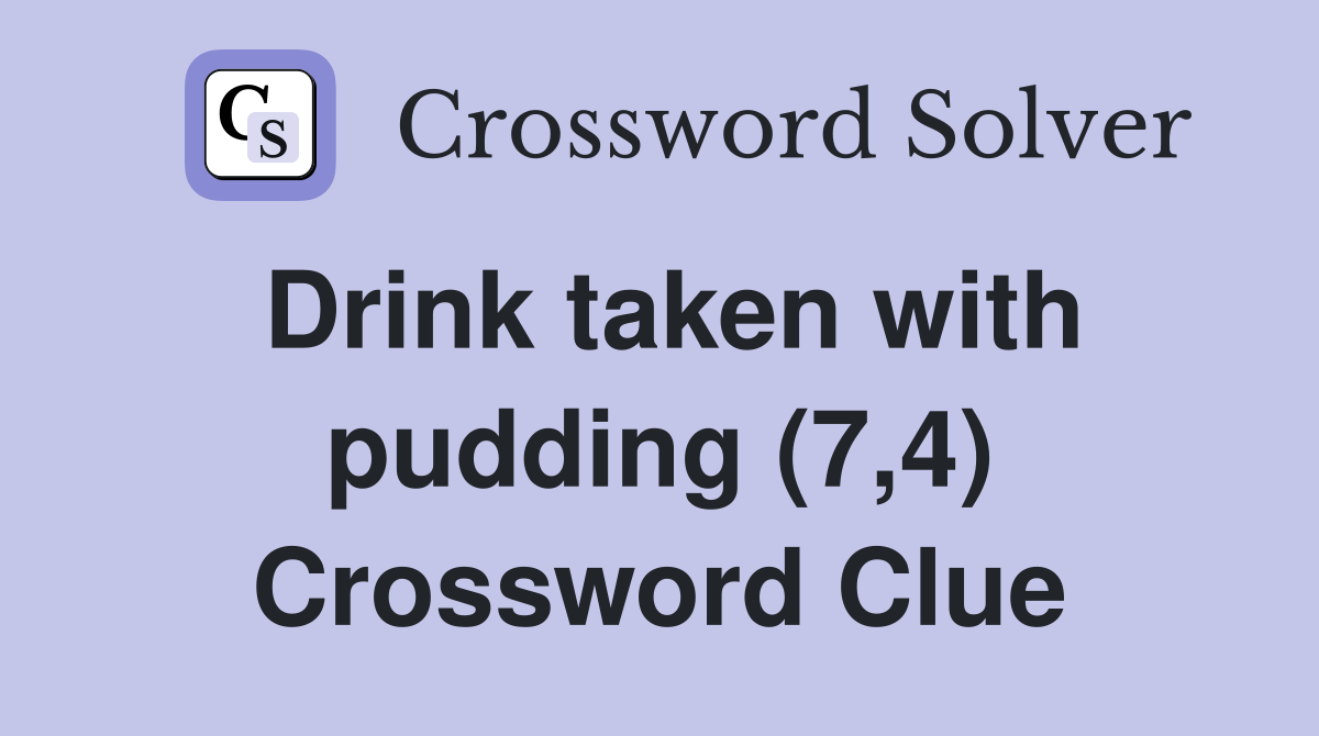 Drink taken with pudding (7,4) Crossword Clue
