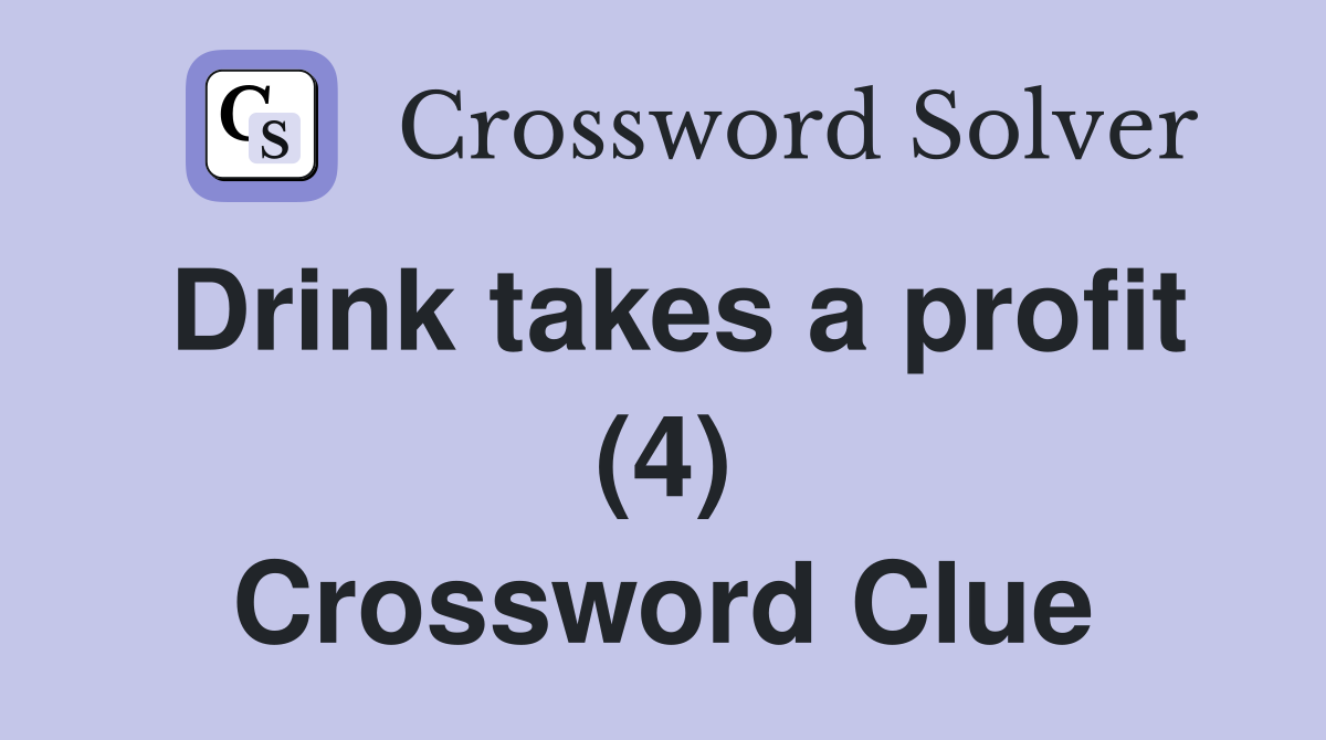 Drink takes a profit (4) Crossword Clue