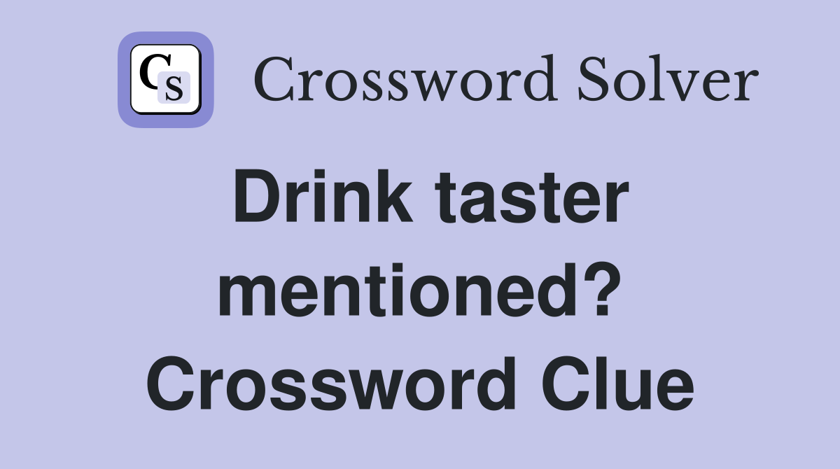 Drink taster mentioned? Crossword Clue