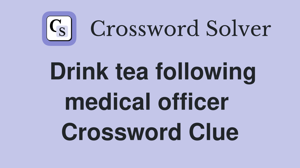 Drink tea following medical officer  Crossword Clue