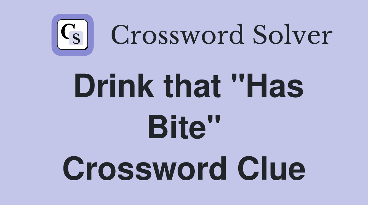 Drink that "Has Bite" Crossword Clue