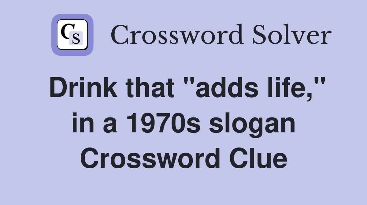 Drink that "adds life," in a 1970s slogan Crossword Clue