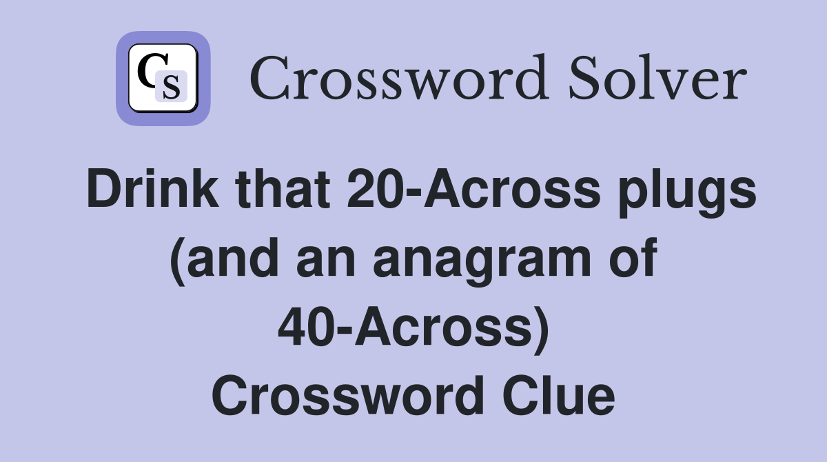 Drink that 20-Across plugs (and an anagram of 40-Across) Crossword Clue