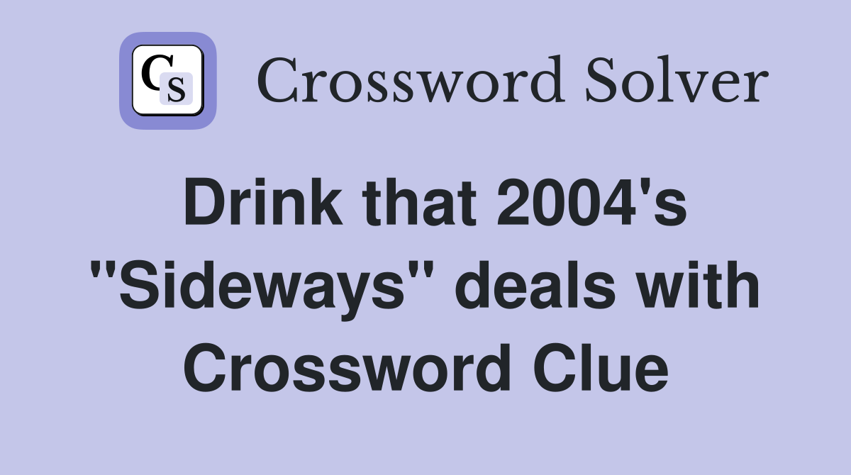 Drink that 2004's "Sideways" deals with Crossword Clue