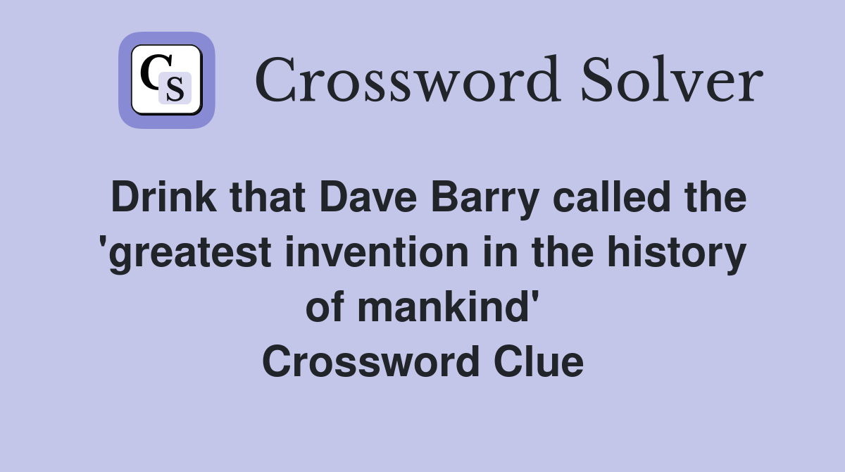 Drink that Dave Barry called the 'greatest invention in the history of mankind' Crossword Clue