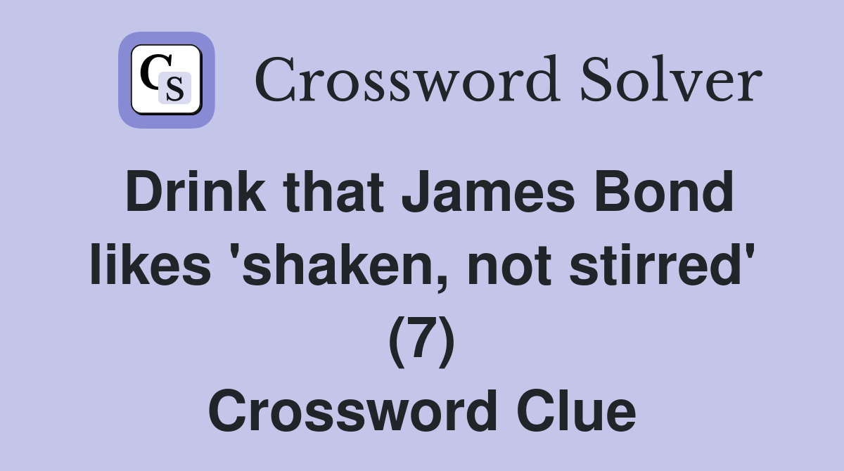 Drink that James Bond likes 'shaken, not stirred' (7) Crossword Clue
