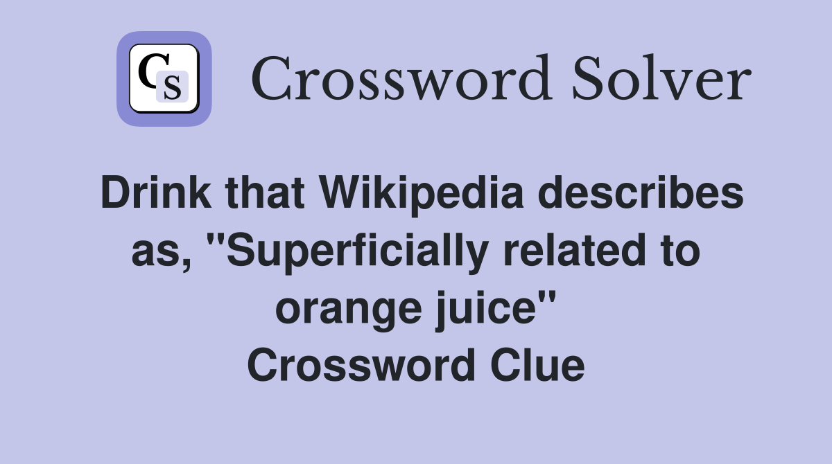 Drink that Wikipedia describes as, "Superficially related to orange juice" Crossword Clue