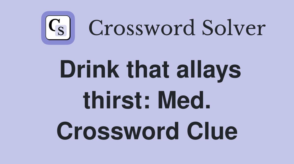 Drink that allays thirst: Med. Crossword Clue