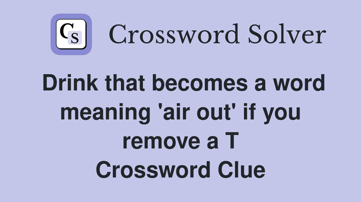 Drink that becomes a word meaning 'air out' if you remove a T Crossword Clue