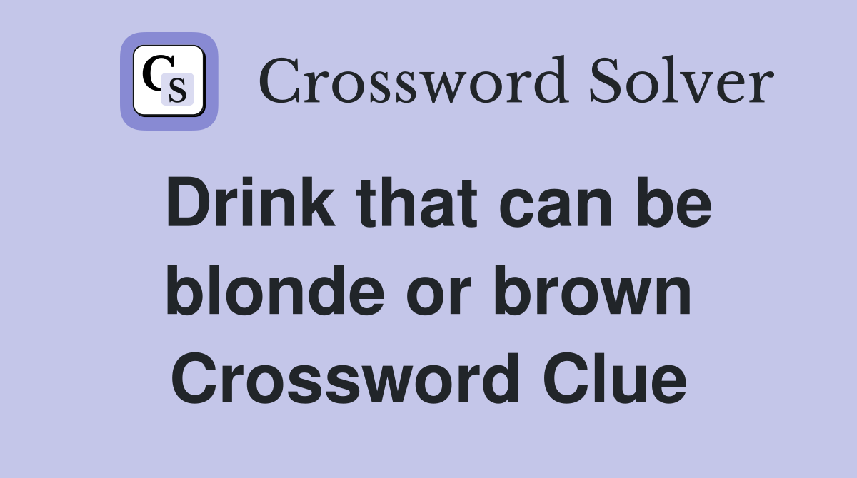 Drink that can be blonde or brown Crossword Clue