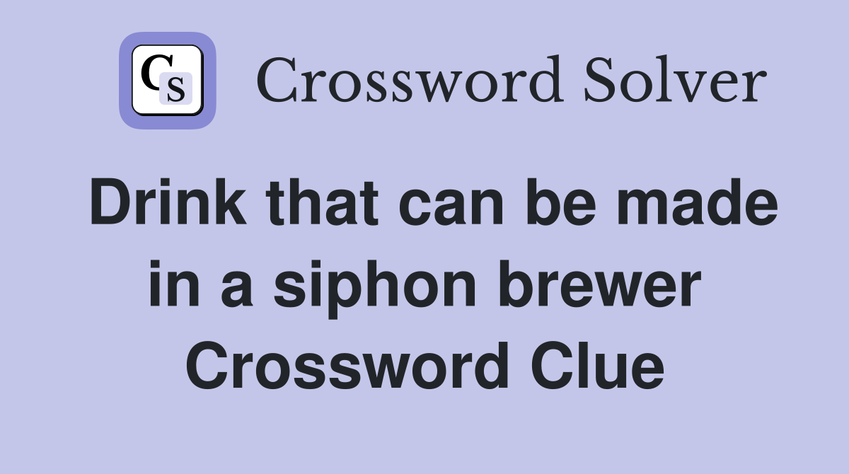 Drink that can be made in a siphon brewer Crossword Clue
