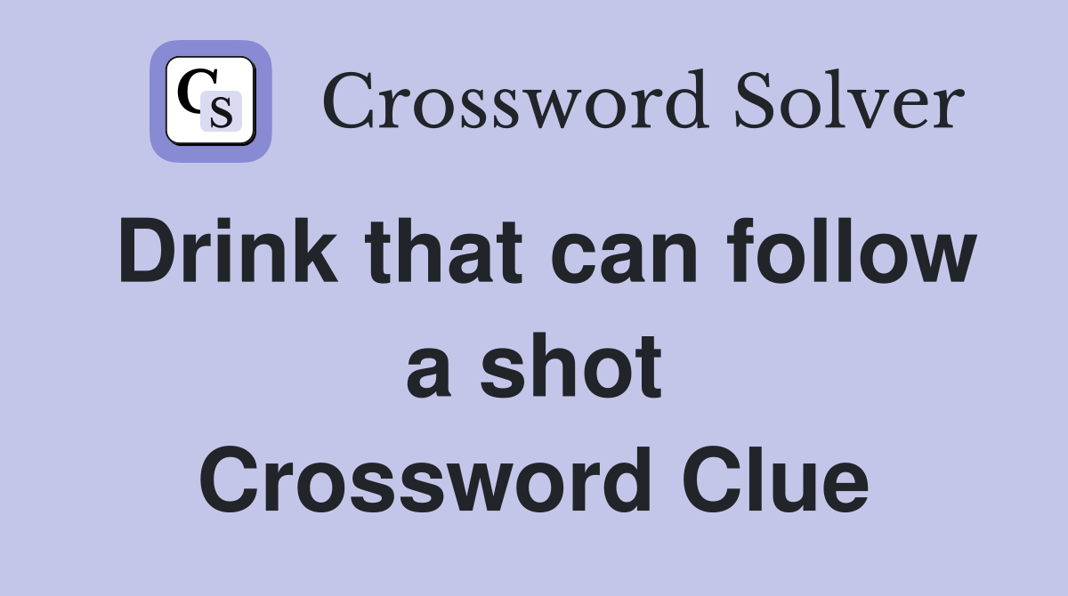 Drink that can follow a shot Crossword Clue