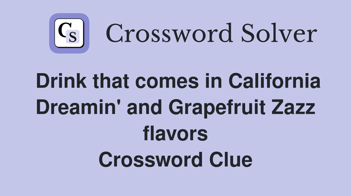 Drink that comes in California Dreamin' and Grapefruit Zazz flavors Crossword Clue