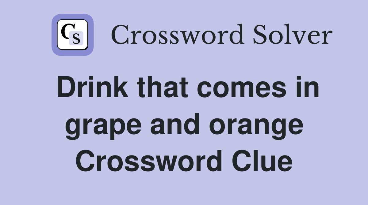 Drink that comes in grape and orange Crossword Clue