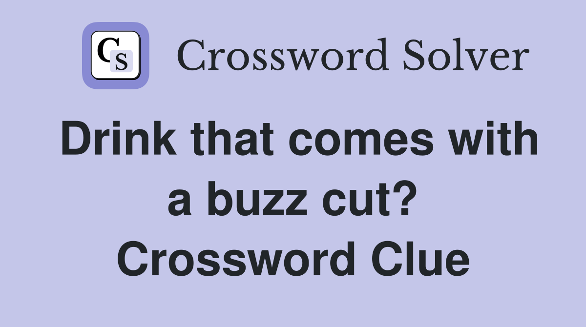 Drink that comes with a buzz cut? Crossword Clue