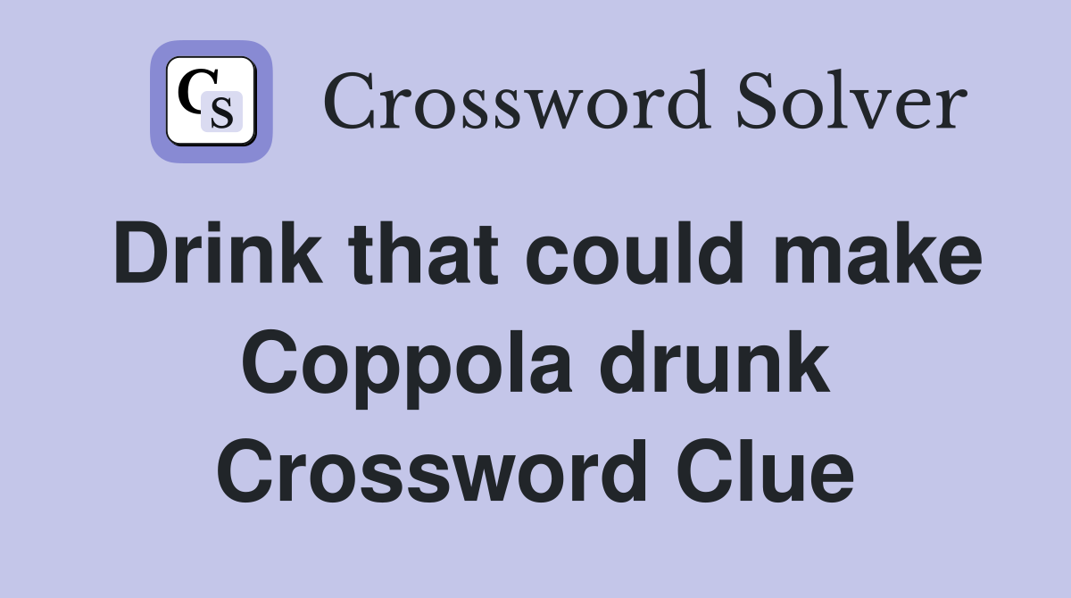 Drink that could make Coppola drunk Crossword Clue