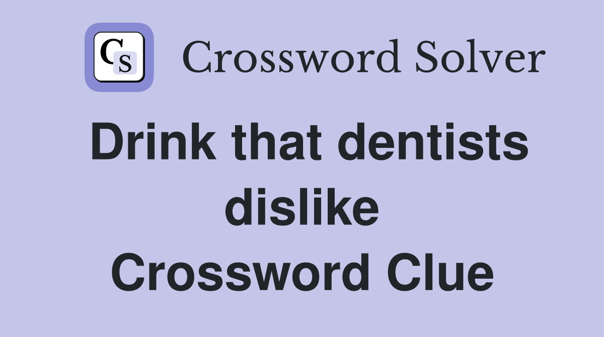 Drink that dentists dislike Crossword Clue