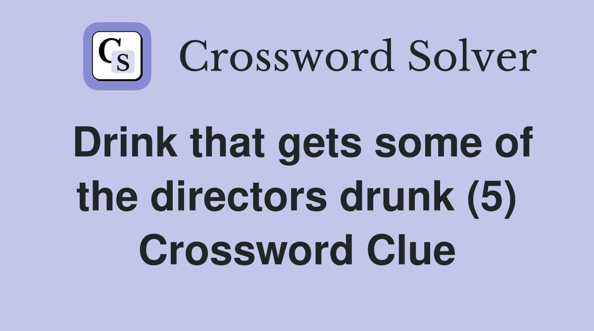 Drink that gets some of the directors drunk (5) Crossword Clue