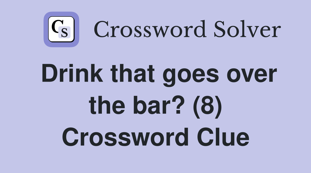 Drink that goes over the bar? (8) Crossword Clue