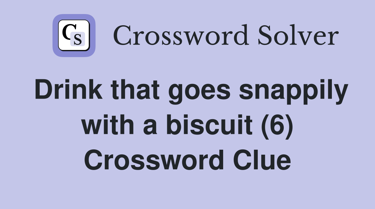 Drink that goes snappily with a biscuit (6) Crossword Clue