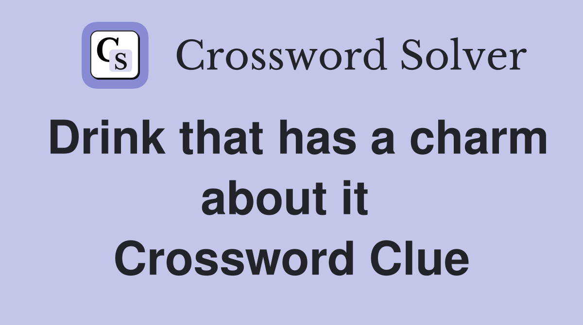 Drink that has a charm about it  Crossword Clue