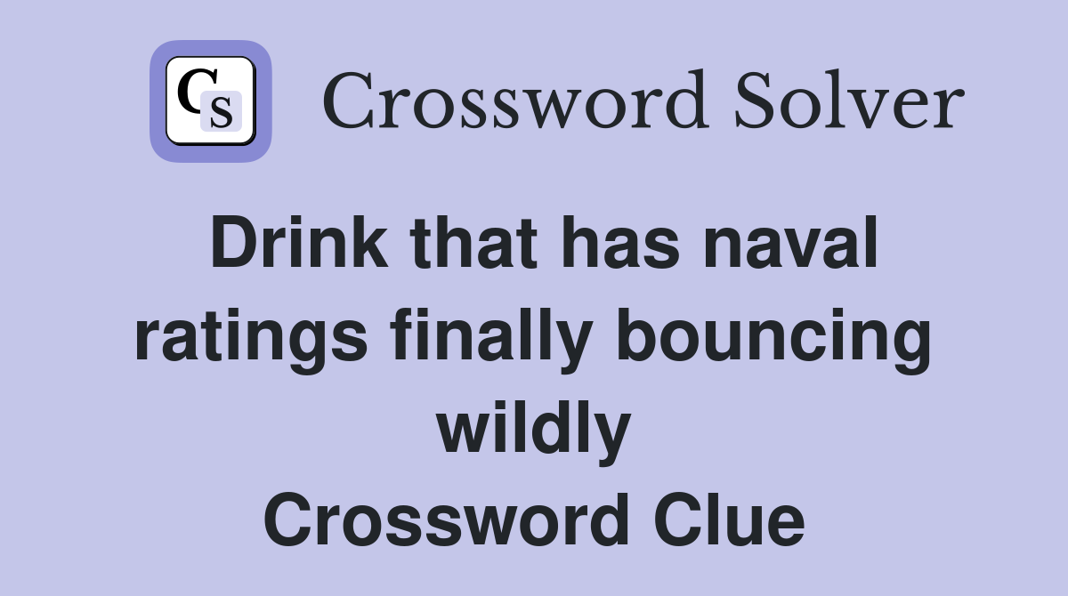 Drink that has naval ratings finally bouncing wildly Crossword Clue
