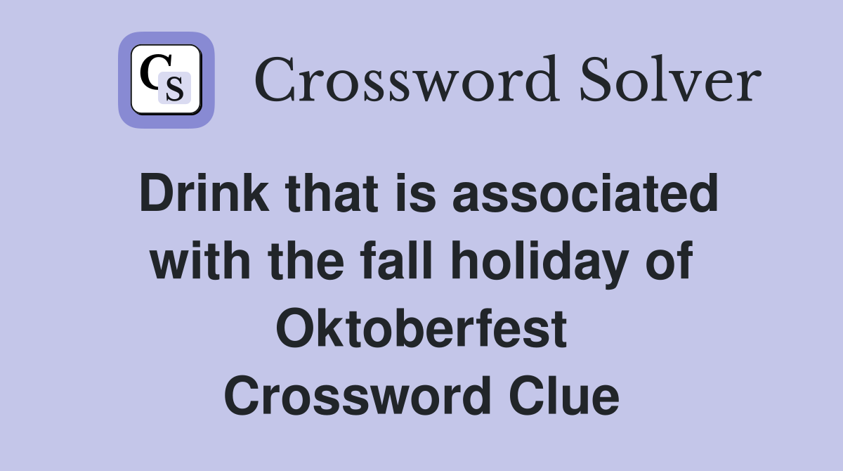 Drink that is associated with the fall holiday of Oktoberfest Crossword Clue