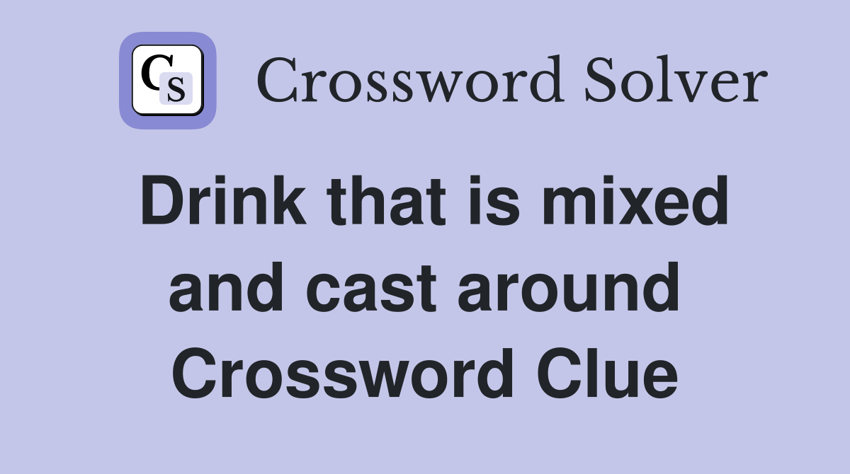 Drink that is mixed and cast around Crossword Clue