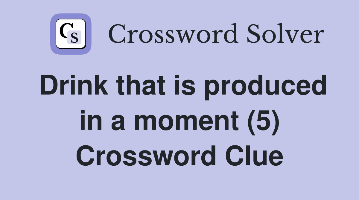 Drink that is produced in a moment (5) Crossword Clue