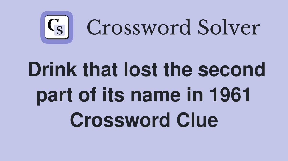 Drink that lost the second part of its name in 1961 Crossword Clue