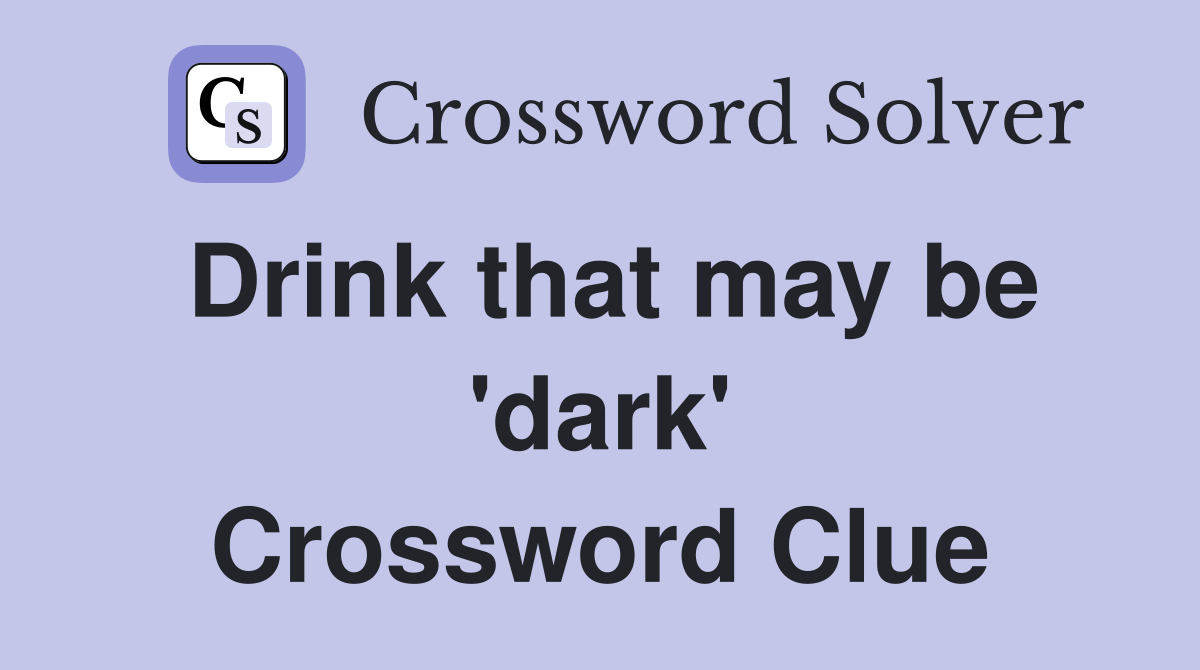 Drink that may be 'dark' Crossword Clue