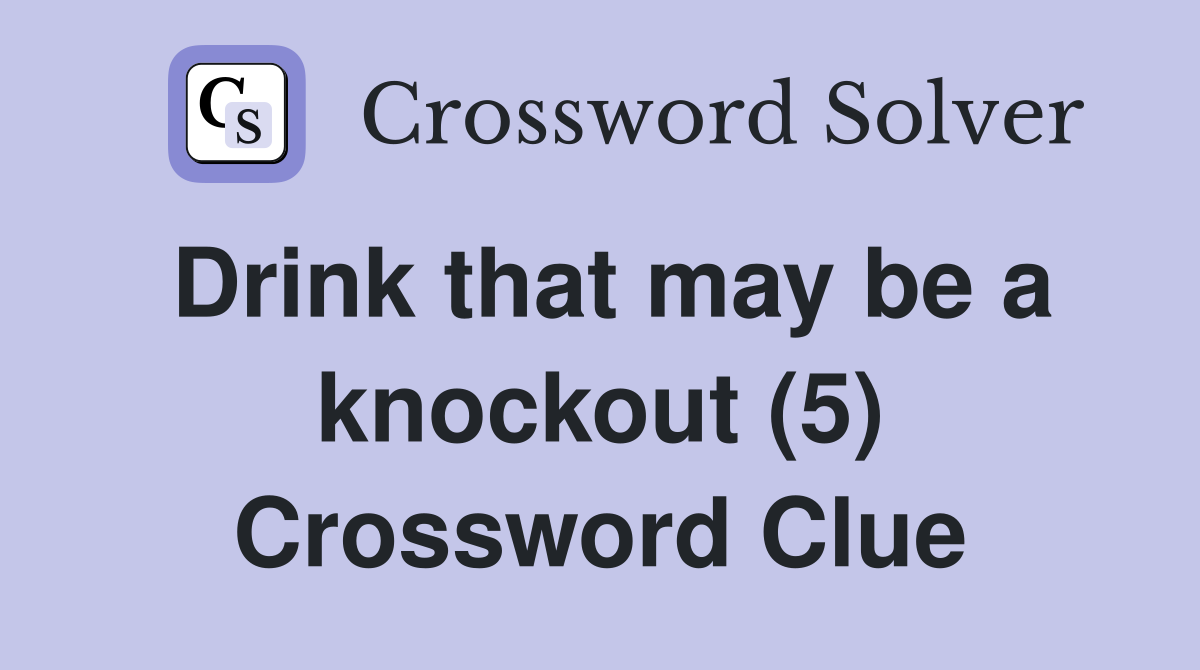 Drink that may be a knockout (5) Crossword Clue