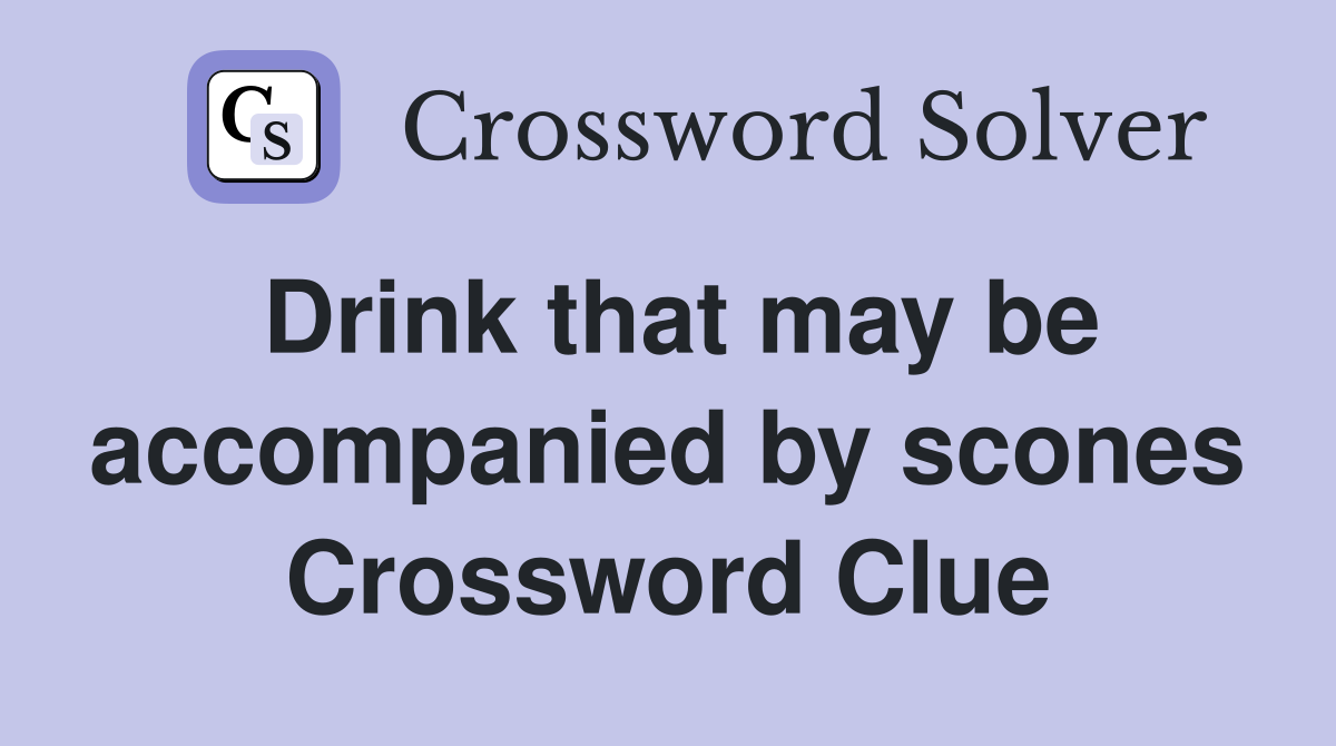 Drink that may be accompanied by scones Crossword Clue