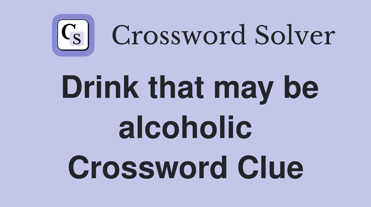 Drink that may be alcoholic Crossword Clue