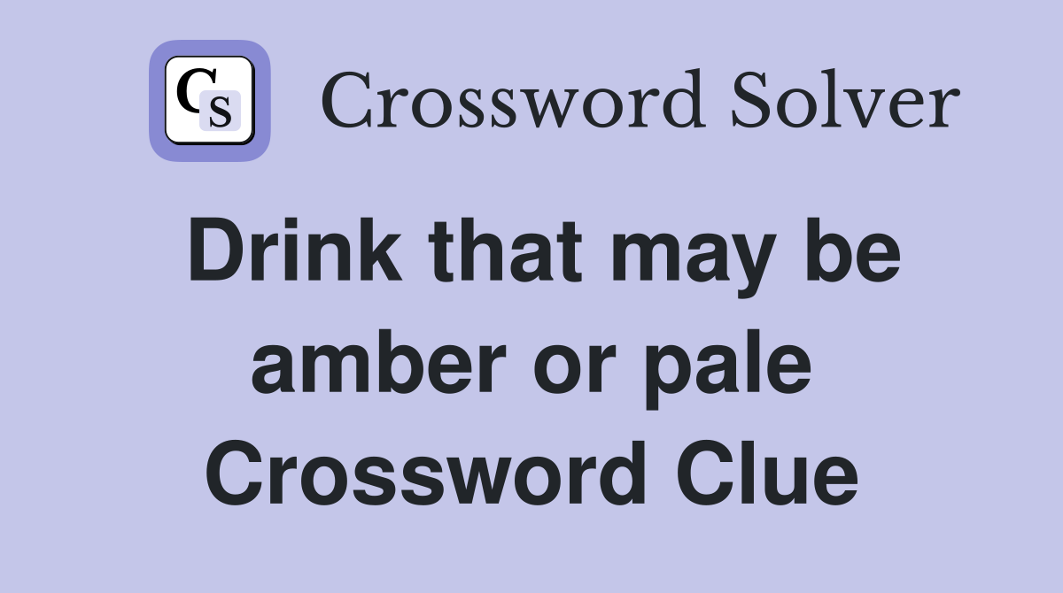 Drink that may be amber or pale Crossword Clue
