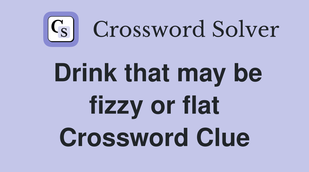 Drink that may be fizzy or flat Crossword Clue