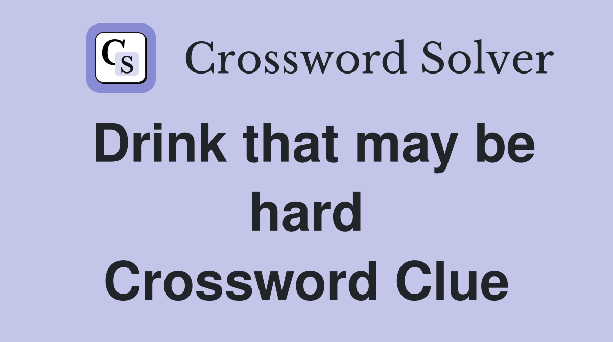 Drink that may be hard Crossword Clue