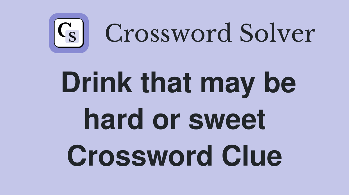 Drink that may be hard or sweet Crossword Clue
