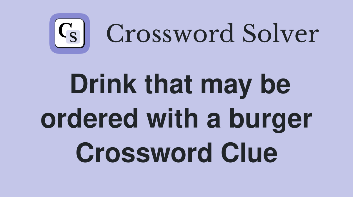 Drink that may be ordered with a burger Crossword Clue