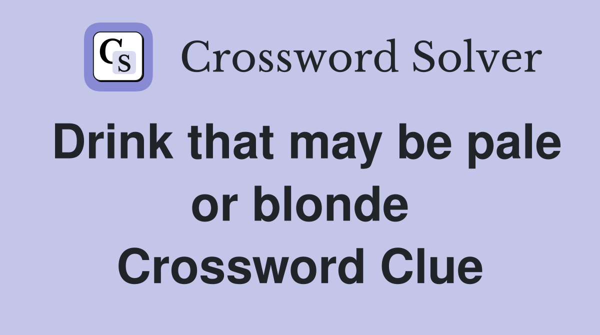 Drink that may be pale or blonde Crossword Clue