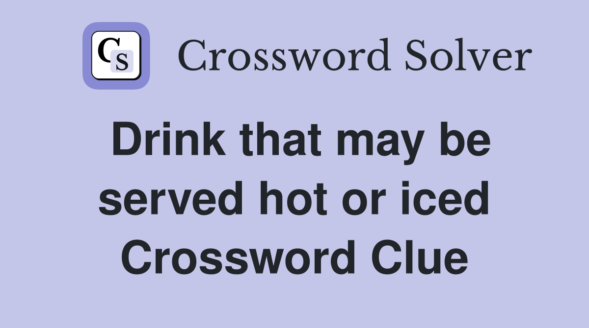 Drink that may be served hot or iced Crossword Clue