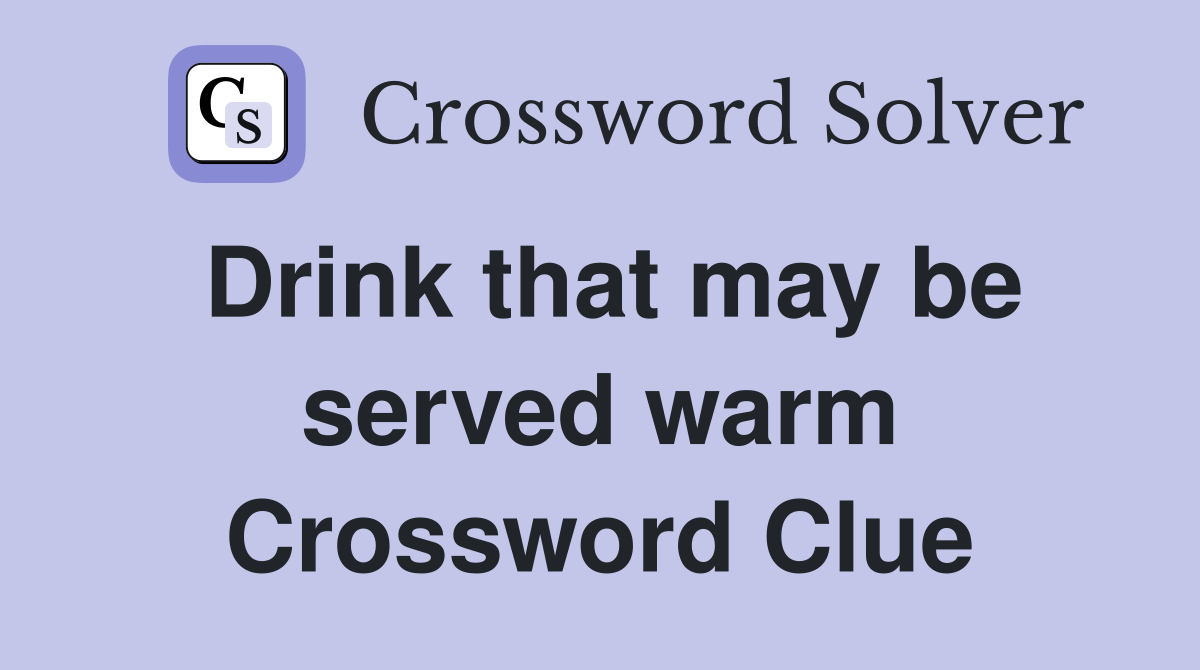 Drink that may be served warm Crossword Clue