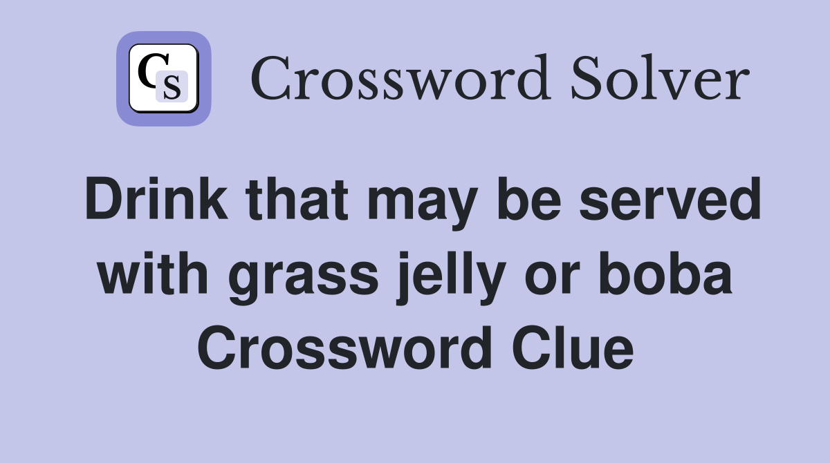 Drink that may be served with grass jelly or boba Crossword Clue
