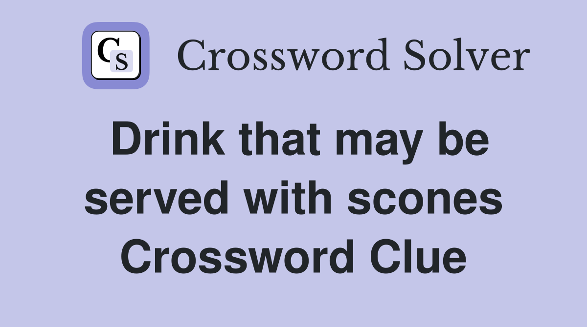 Drink that may be served with scones Crossword Clue