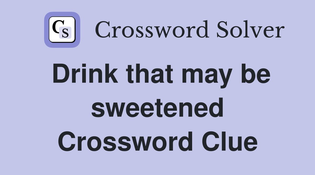 Drink that may be sweetened Crossword Clue