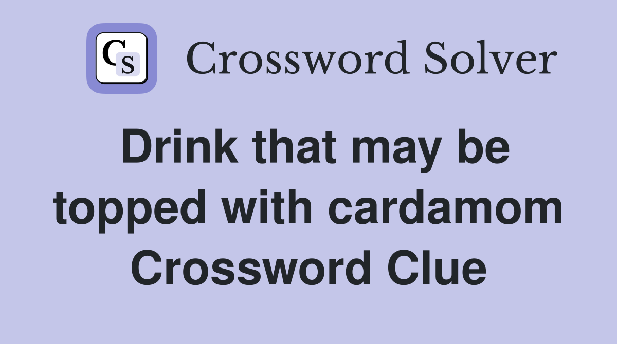 Drink that may be topped with cardamom Crossword Clue